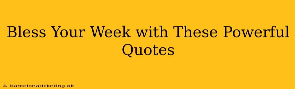 Bless Your Week with These Powerful Quotes