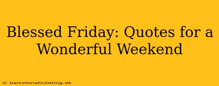 Blessed Friday: Quotes for a Wonderful Weekend