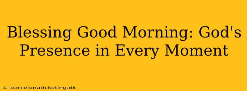 Blessing Good Morning: God's Presence in Every Moment