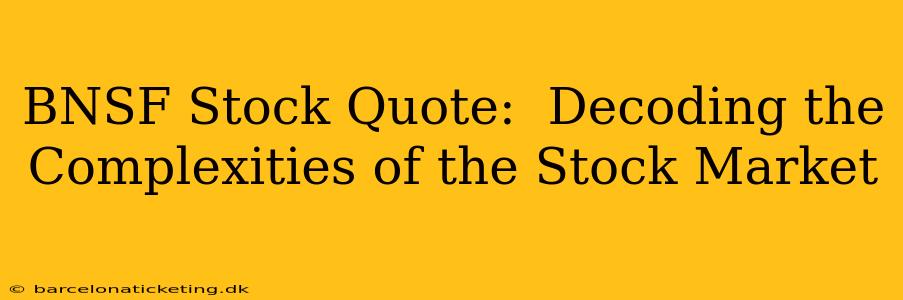 BNSF Stock Quote:  Decoding the Complexities of the Stock Market
