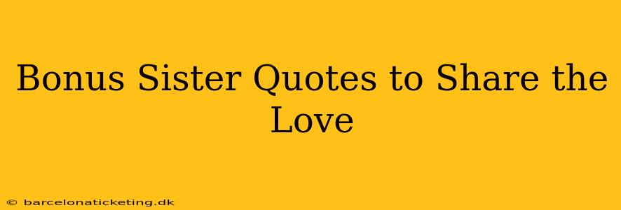 Bonus Sister Quotes to Share the Love
