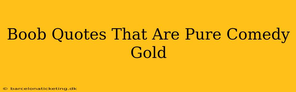 Boob Quotes That Are Pure Comedy Gold Boob Quotes That Are Pure Comedy Gold