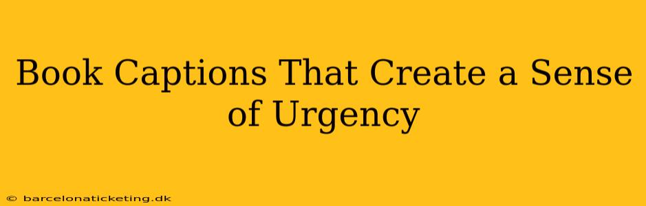 Book Captions That Create a Sense of Urgency