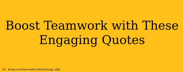 Boost Teamwork with These Engaging Quotes