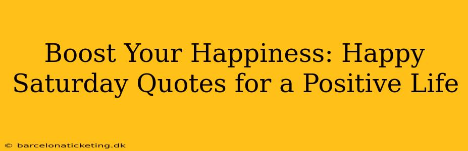 Boost Your Happiness: Happy Saturday Quotes for a Positive Life