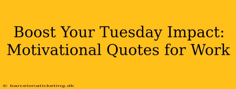 Boost Your Tuesday Impact: Motivational Quotes for Work