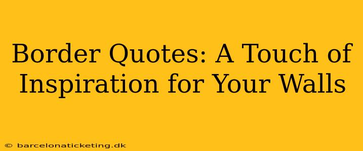 Border Quotes: A Touch of Inspiration for Your Walls