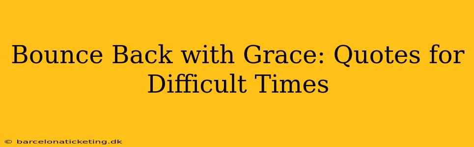 Bounce Back with Grace: Quotes for Difficult Times