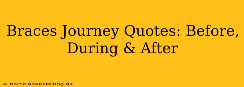 Braces Journey Quotes: Before, During & After