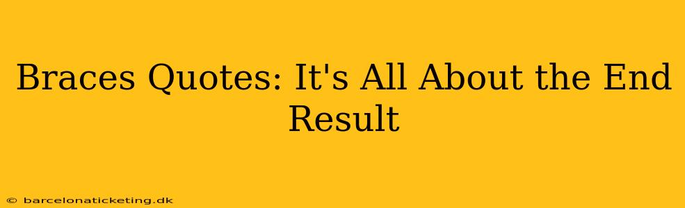 Braces Quotes: It's All About the End Result