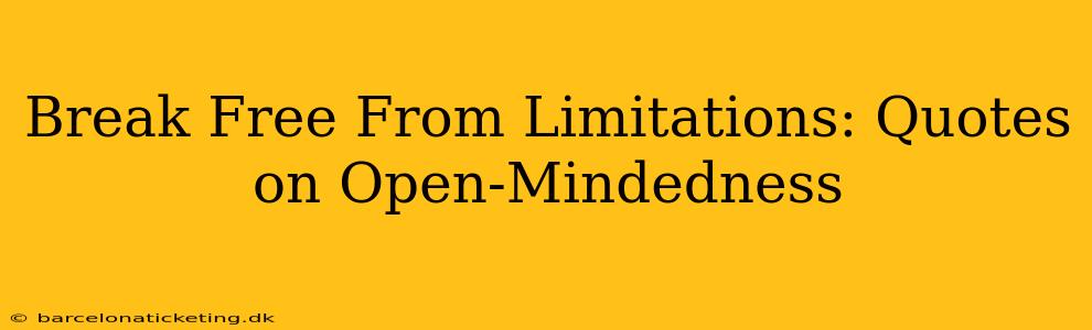 Break Free From Limitations: Quotes on Open-Mindedness