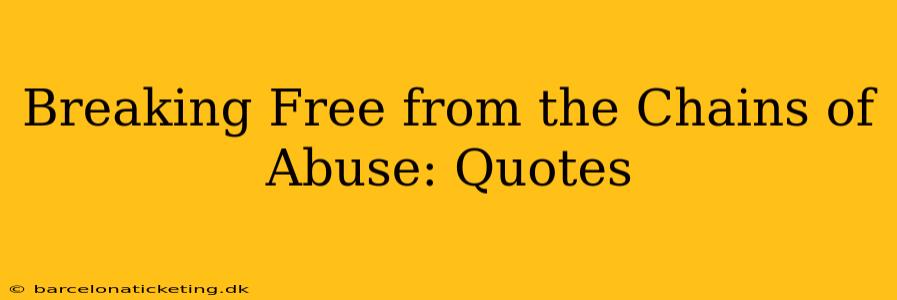 Breaking Free from the Chains of Abuse: Quotes