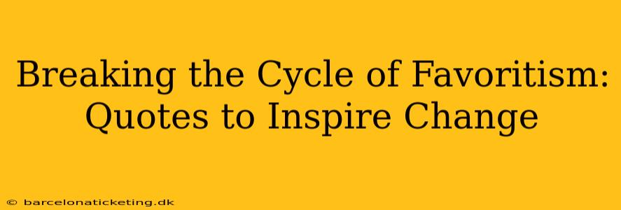 Breaking the Cycle of Favoritism: Quotes to Inspire Change