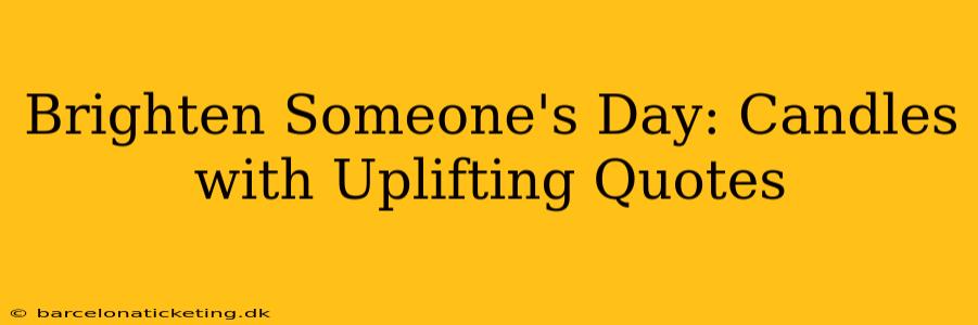Brighten Someone's Day: Candles with Uplifting Quotes