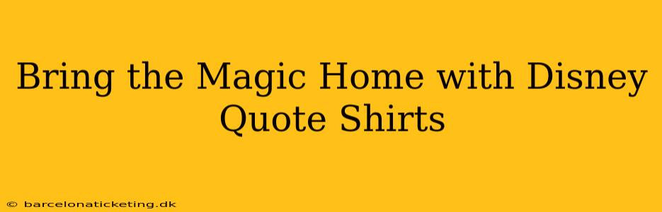 Bring the Magic Home with Disney Quote Shirts