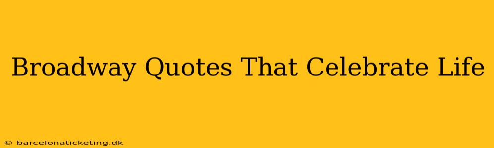 Broadway Quotes That Celebrate Life