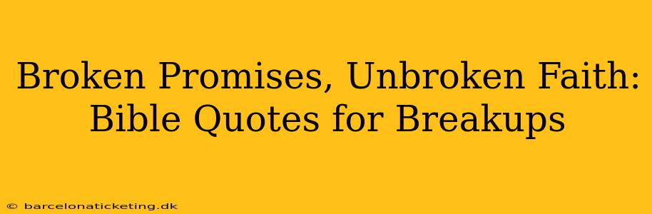 Broken Promises, Unbroken Faith: Bible Quotes for Breakups