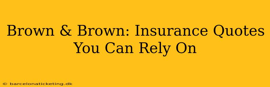 Brown & Brown: Insurance Quotes You Can Rely On