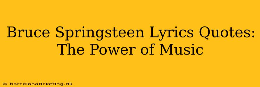 Bruce Springsteen Lyrics Quotes: The Power of Music