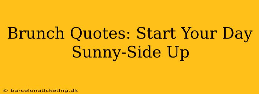 Brunch Quotes: Start Your Day Sunny-Side Up