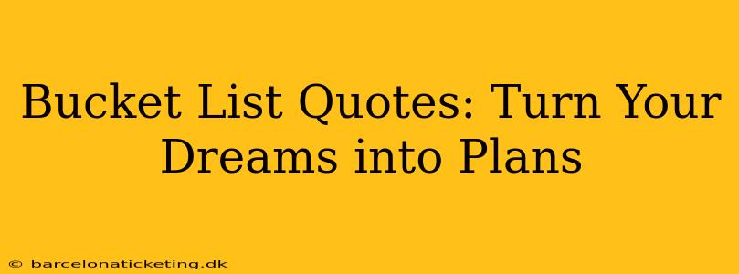 Bucket List Quotes: Turn Your Dreams into Plans