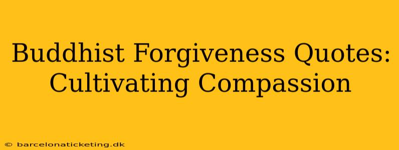 Buddhist Forgiveness Quotes: Cultivating Compassion
