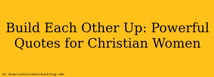 Build Each Other Up: Powerful Quotes for Christian Women