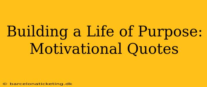 Building a Life of Purpose: Motivational Quotes