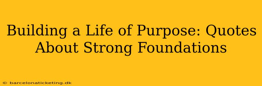 Building a Life of Purpose: Quotes About Strong Foundations