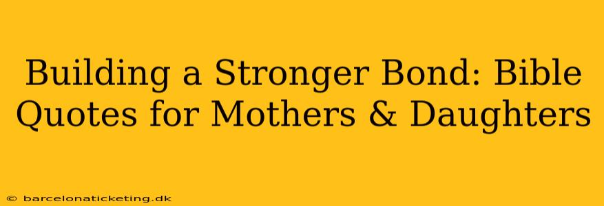 Building a Stronger Bond: Bible Quotes for Mothers & Daughters
