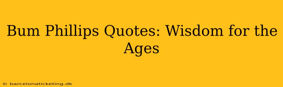 Bum Phillips Quotes: Wisdom for the Ages