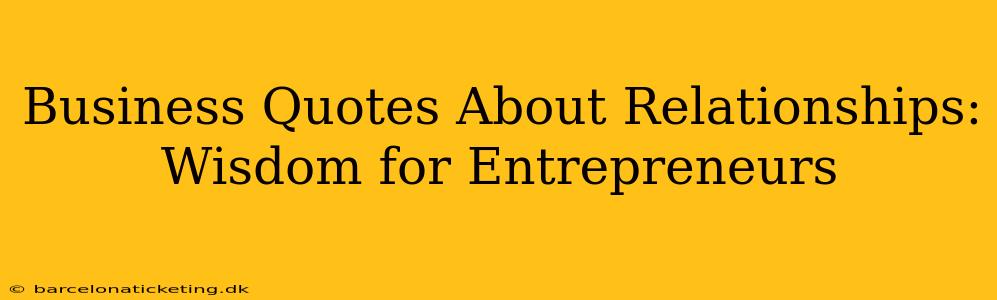 Business Quotes About Relationships: Wisdom for Entrepreneurs