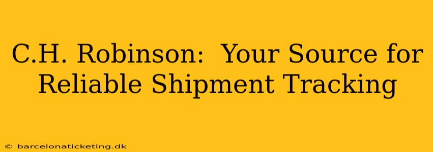 C.H. Robinson:  Your Source for Reliable Shipment Tracking