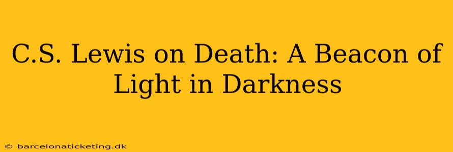 C.S. Lewis on Death: A Beacon of Light in Darkness