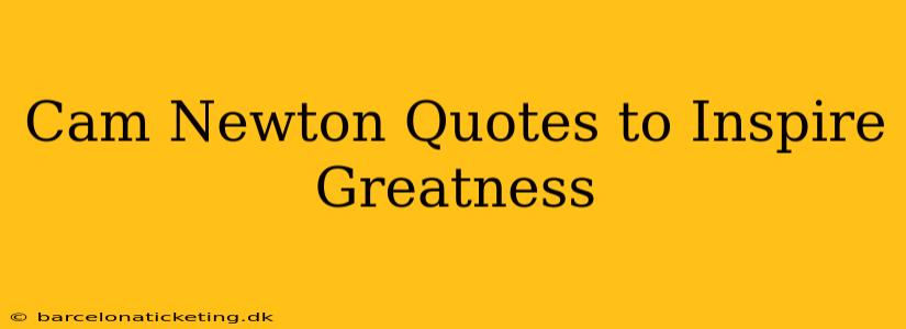 Cam Newton Quotes to Inspire Greatness