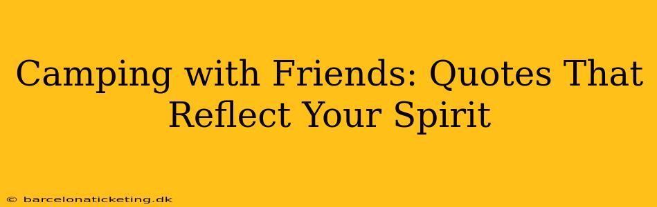 Camping with Friends: Quotes That Reflect Your Spirit