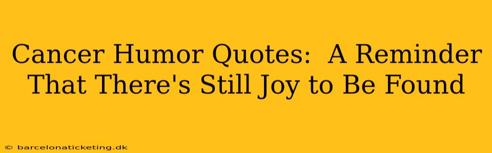 Cancer Humor Quotes:  A Reminder That There's Still Joy to Be Found