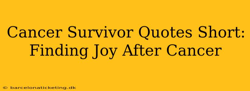 Cancer Survivor Quotes Short: Finding Joy After Cancer