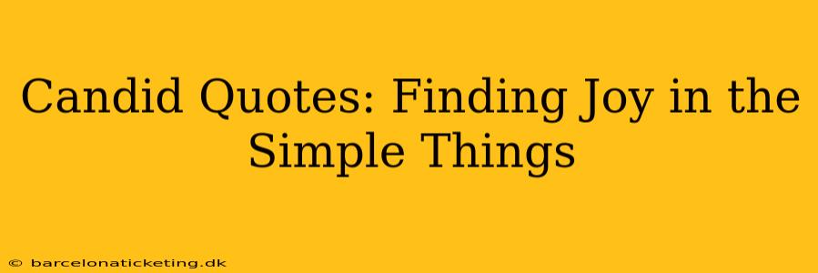 Candid Quotes: Finding Joy in the Simple Things