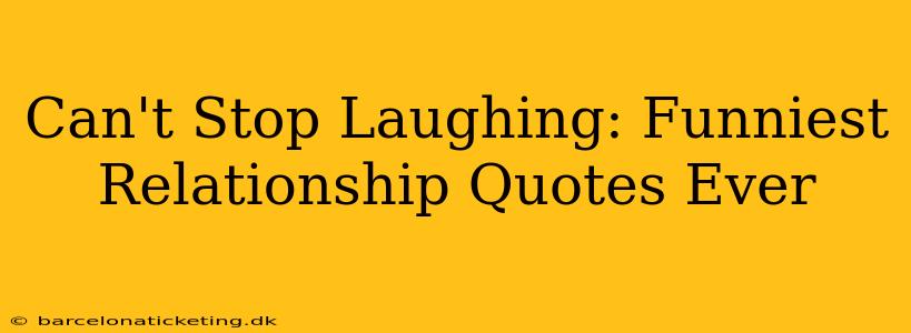 Can't Stop Laughing: Funniest Relationship Quotes Ever