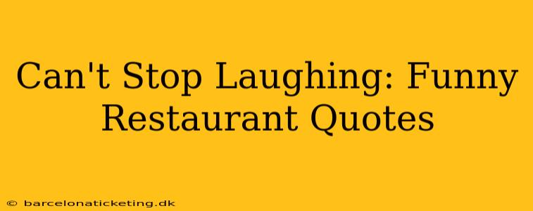 Can't Stop Laughing: Funny Restaurant Quotes