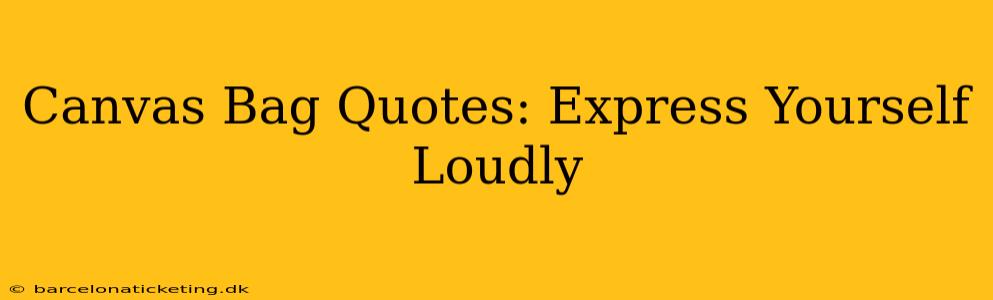 Canvas Bag Quotes: Express Yourself Loudly