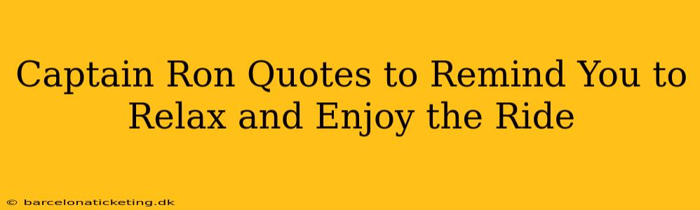 Captain Ron Quotes to Remind You to Relax and Enjoy the Ride