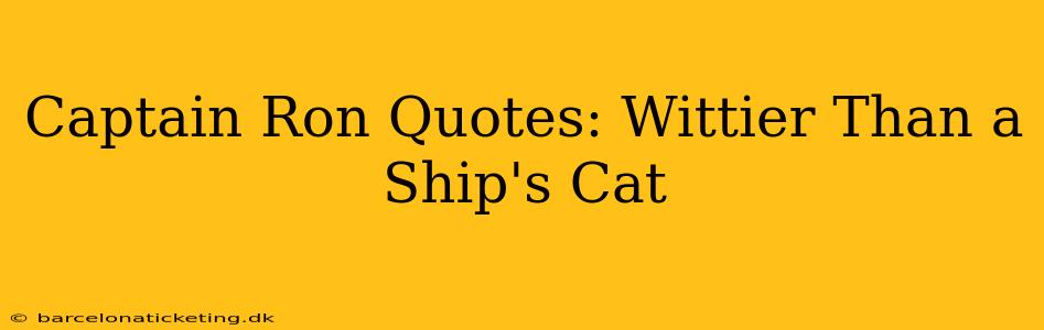 Captain Ron Quotes: Wittier Than a Ship's Cat