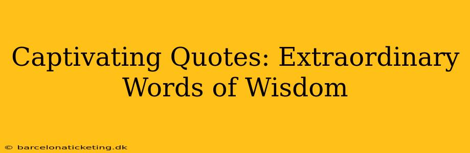 Captivating Quotes: Extraordinary Words of Wisdom