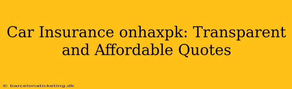 Car Insurance onhaxpk: Transparent and Affordable Quotes