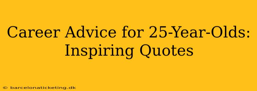 Career Advice for 25-Year-Olds: Inspiring Quotes