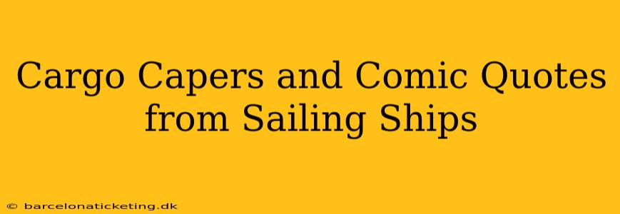 Cargo Capers and Comic Quotes from Sailing Ships