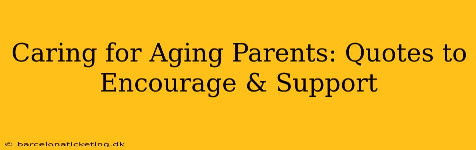 Caring for Aging Parents: Quotes to Encourage & Support