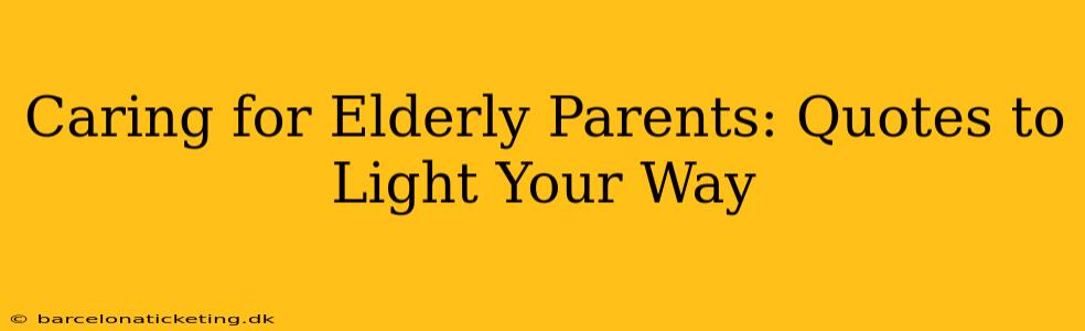 Caring for Elderly Parents: Quotes to Light Your Way